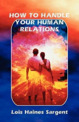 How to Handle Your Human Relations - Lois Haines Sargent