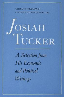 Josiah Tucker: A Selection from His Economic and Political Writings - Josiah Tucker