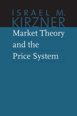 Market Theory and the Price System - Israel M. Kirzner