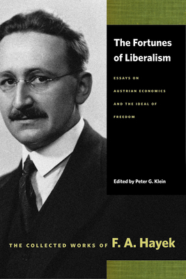 The Fortunes of Liberalism: Essays on Austrian Economics and the Ideal of Freedom - F. A. Hayek