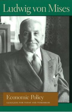 Economic Policy: Thoughts for Today and Tomorrow - Ludwig Von Mises