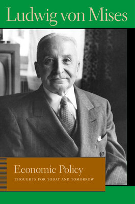Economic Policy: Thoughts for Today and Tomorrow - Ludwig Von Mises