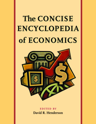 The Concise Encyclopedia of Economics - David R. Henderson