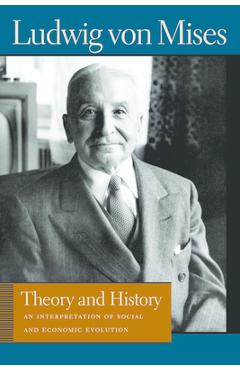Poza produsului Theory and History: An Interpretation of Social and Economic Evolution - Ludwig Von Mises