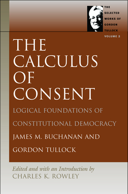 The Calculus of Consent: Logical Foundations of Constitutional Democracy - James M. Buchanan