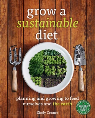 Grow a Sustainable Diet: Planning and Growing to Feed Ourselves and the Earth - Cindy Conner