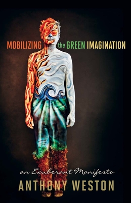 Mobilizing the Green Imagination: An Exuberant Manifesto - Anthony Weston
