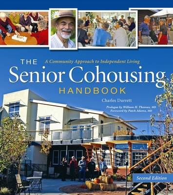 The Senior Cohousing Handbook - 2nd Edition: A Community Approach to Independent Living - Charles Durrett