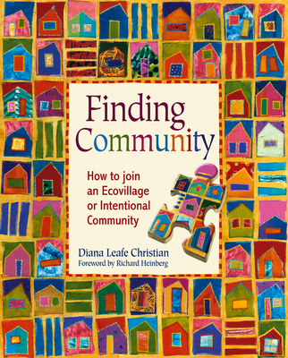 Finding Community: How to Join an Ecovillage or Intentional Community - Diana Leafe Christian