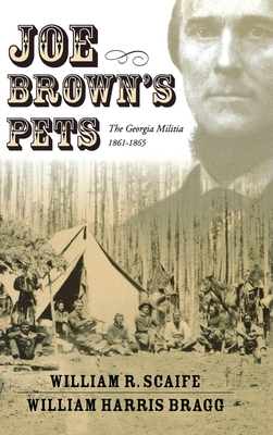 Joe Brown's Pets: The Georgia Militia, 1862-1865 - William Harris Bragg