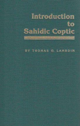 Introduction to Sahidic Coptic: A New Coptic Grammar - Thomas O. Lambdin