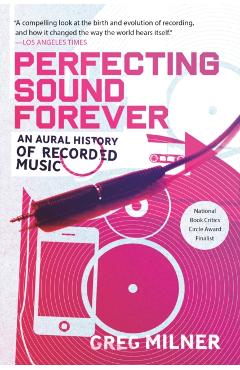 Perfecting Sound Forever: An Aural History of Recorded Music - Greg Milner