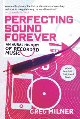 Perfecting Sound Forever: An Aural History of Recorded Music - Greg Milner