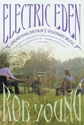 Electric Eden: Unearthing Britain's Visionary Music - Rob Young