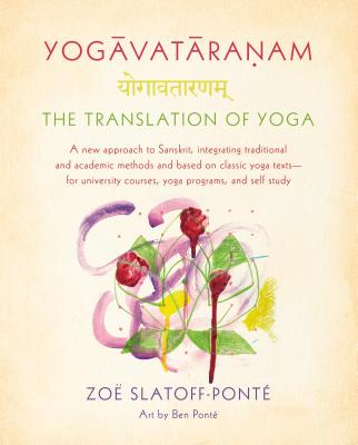 Yogavataranam: The Translation of Yoga: A New Approach to Sanskrit, Integrating Traditional and Academic Methods and Based on Classic Yoga Texts, for - Zoë Slatoff-ponté