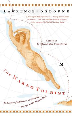 The Naked Tourist: In Search of Adventure and Beauty in the Age of the Airport Mall - Lawrence Osborne