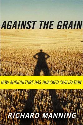 Against the Grain: How Agriculture Has Hijacked Civilization - Richard Manning