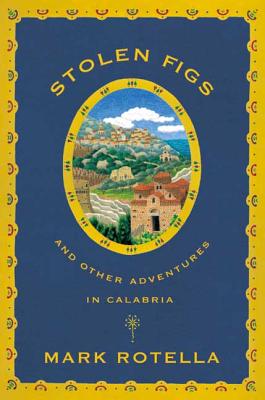 Stolen Figs: And Other Adventures in Calabria - Mark Rotella