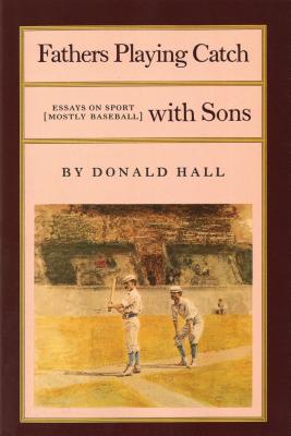 Fathers Playing Catch with Sons: Essays on Sport (Mostly Baseball) - Donald Hall