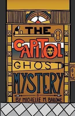 The Capitol Ghost Mystery - Michelle M. Barone