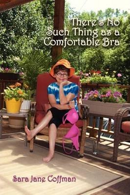 There's No Such Thing as a Comfortable Bra - Sara Jane Coffman