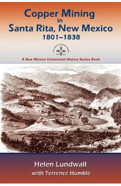 Copper Mining in Santa Rita, New Mexico, 1801-1838: A New Mexico Centennial History Series Book - Helen J. Lundwall