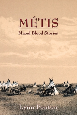 Metis: Mixed Blood Stories - Lynn E. Ponton