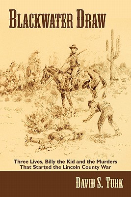 Blackwater Draw: Three Lives, Billy the Kid, and the Murders That Started the Lincoln County War - David S. Turk