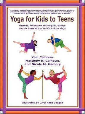 Yoga for Kids to Teens: Themes, Relaxation Techniques, Games and an Introduction to SOLA Stikk Yoga - Yael Calhoun