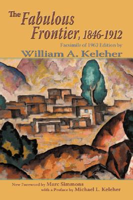 The Fabulous Frontier, 1846-1912: Facsimile of 1962 Edition - William Aloysius Keleher