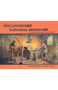 Coperta cărții 'Southwestern Colonial Ironwork: The Spanish Blacksmithing Tradition - Marc Simmons'
