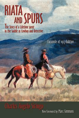 Riata and Spurs: The Story of a Lifetime spent in the Saddle as Cowboy and Detective - Charles Angelo Siringo