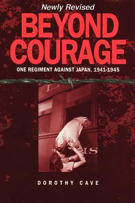 Beyond Courage: One Regiment Against Japan, 1941-1945 - Dorothy Cave