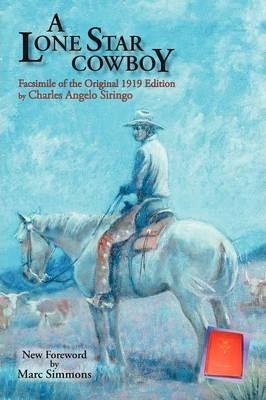 A Lone Star Cowboy: Facsimile of the original 1919 edition - Charles Angelo Siringo