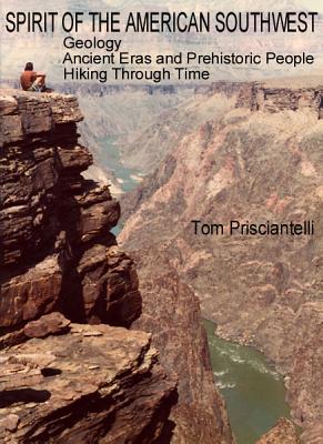 Spirit of the American Southwest: Geology / Ancient Eras and Prehistoric People / Hiking Through Time - Tom Prisciantelli