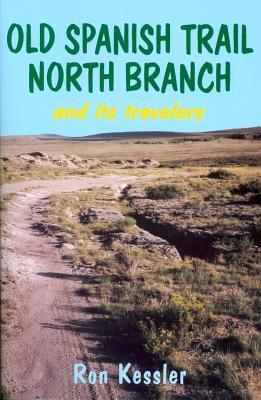 Old Spanish Trail North Branch: Stories of the Exploration of the American Southwest - Ron Kessler