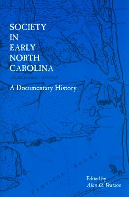Society in Early North Carolina: A Documentary History - Alan D. Watson