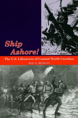 Ship Ashore!: The U.S. Lifesavers of Coastal North Carolina - Joe A. Mobley