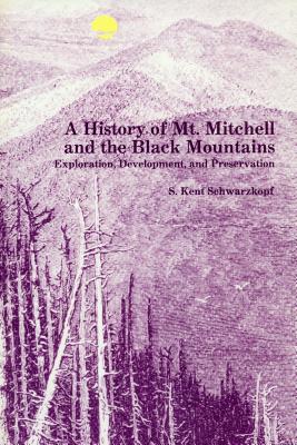 A History of Mt. Mitchell and the Black Mountains: Exploration, Development, and Preservation - S. Kent Schwarzkopf