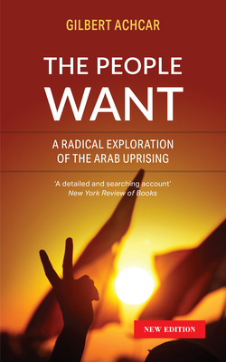 The People Want: A Radical Exploration of the Arab Uprising - Gilbert Achcar
