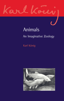 Animals: An Imaginative Zoology - Karl König