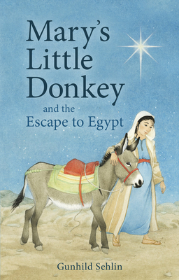 Mary's Little Donkey and the Escape to Egypt - Gunhild Sehlin