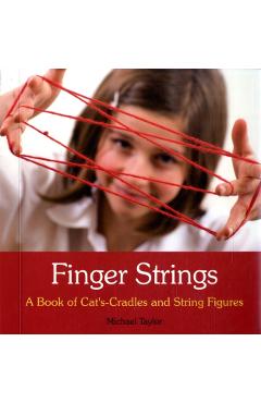 Finger Strings: A Book of Cat's Cradles and String Figures - Michael Taylor