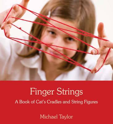 Finger Strings: A Book of Cat's Cradles and String Figures - Michael Taylor