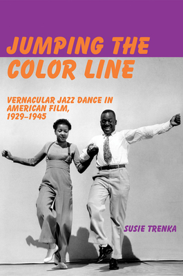 Jumping the Color Line: Vernacular Jazz Dance in American Film, 1929-1945 - Susie Trenka