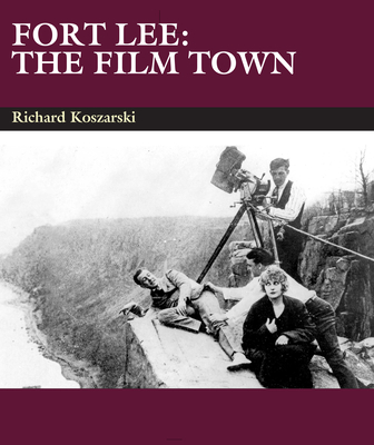 Fort Lee: The Film Town (1904-2004) - Richard Koszarski