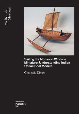 Sailing the Monsoon Winds in Miniature: Understanding Indian Ocean Boat Models - Charlotte Dixon