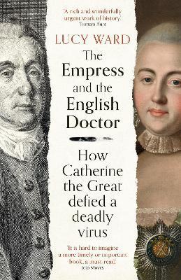 The Empress and the English Doctor: How Catherine the Great Defied a Deadly Virus - Lucy Ward