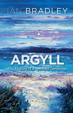Coperta cărții 'Argyll: The Making of a Spiritual Landscape - Ian Bradley'