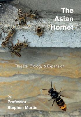 The Asian Hornet: Threats, Biology & Expansion - Stephen John Martin